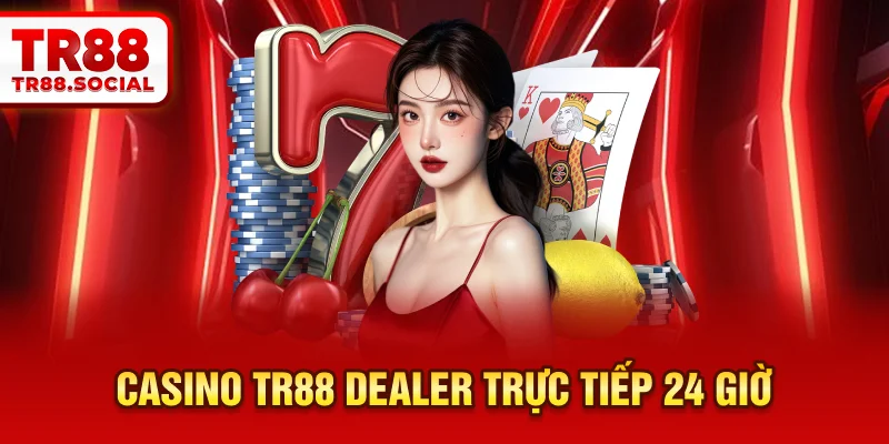 Casino TR88 dealer trực tiếp 24 giờ