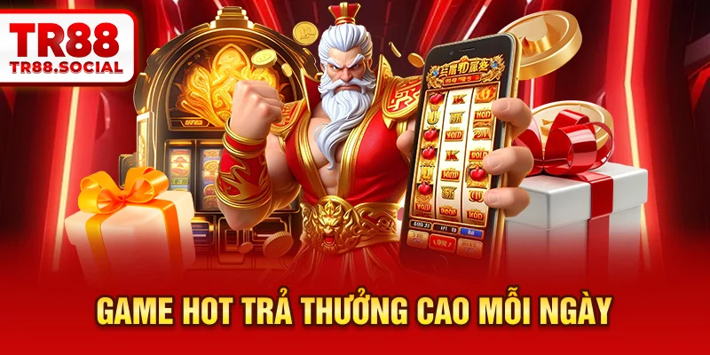 Game hot trả thưởng cao mỗi ngày