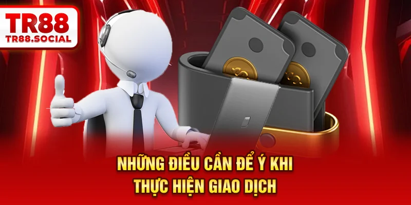Những điều cần để ý khi thực hiện giao dịch